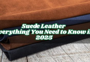 Suede Leather: Everything You Need to Know in 2025