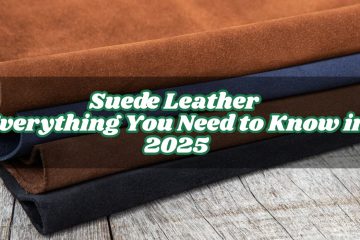 Suede Leather: Everything You Need to Know in 2025